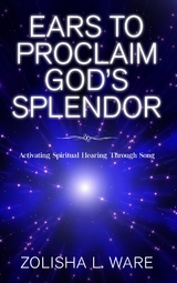 Ears to Proclaim God's Splendor - Zolisha L. Ware