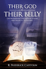 Their God is Their Belly! : Understanding the Purpose, Power, and Priority of Fasting -  R. Frederick Capitolin
