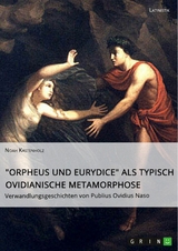 "Orpheus und Eurydice" als typisch ovidianische Metamorphose. Verwandlungsgeschichten von Publius Ovidius Naso - Noah Kastenholz