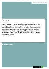 Dogmatik und Theologiegeschichte von den Kirchenvätern bis in die Gegenwart. Thomas Aquin, die Heilsgeschichte und was aus der Theologiegeschichte gelernt werden kann