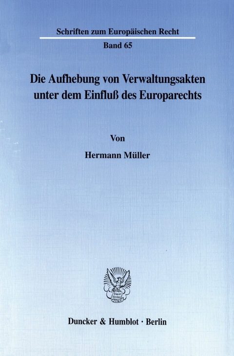 Die Aufhebung von Verwaltungsakten unter dem Einfluß des Europarechts. -  Hermann Müller