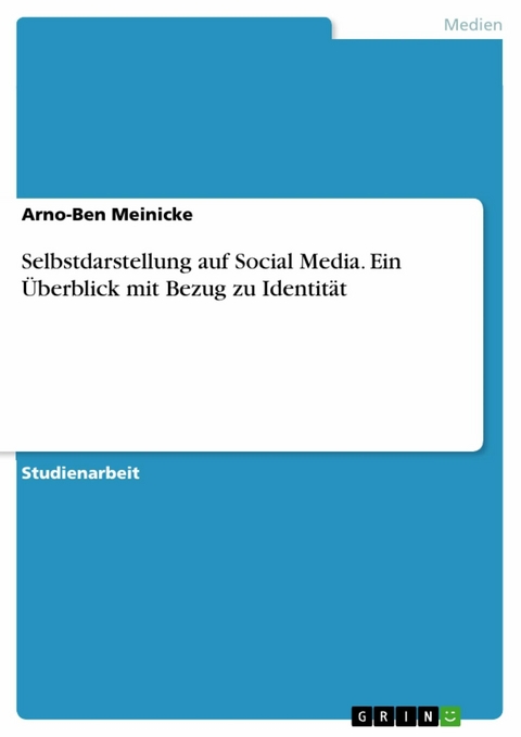 Selbstdarstellung auf Social Media. Ein Überblick mit Bezug zu Identität -  Arno-Ben Meinicke
