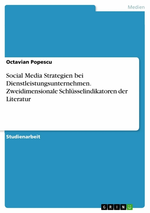 Social Media Strategien bei Dienstleistungsunternehmen. Zweidimensionale Schlüsselindikatoren der Literatur -  Octavian Popescu