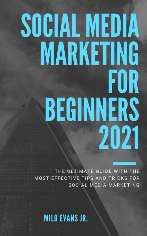 Social Media Marketing For Beginners 2021 "The Ultimate Guide with the most effective tips and tricks for social media marketing." - Milo Evans