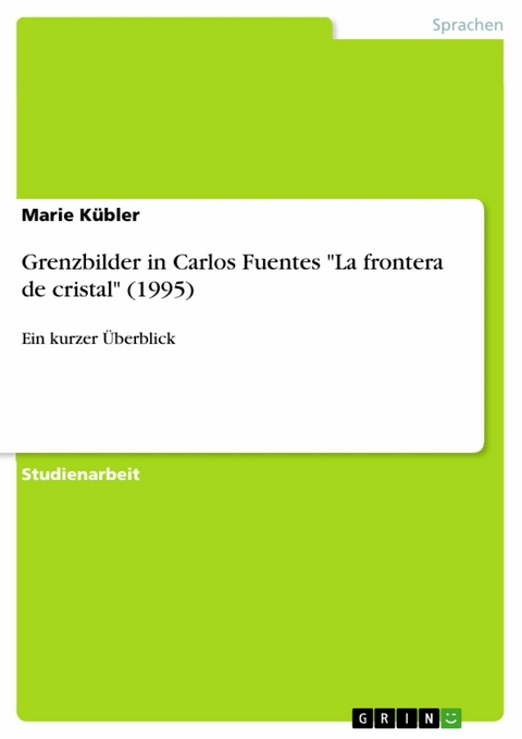 Grenzbilder in Carlos Fuentes "La frontera de cristal" (1995) - Marie Kübler