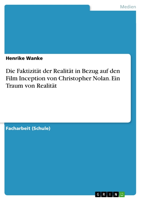 Die Faktizität der Realität in Bezug auf den Film Inception von Christopher Nolan. Ein Traum von Realität - Henrike Wanke