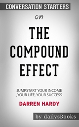 The Compound Effect: Jumpstart Your Income, Your Life, Your Success by Darren Hardy: Conversation Starters -  Dailybooks