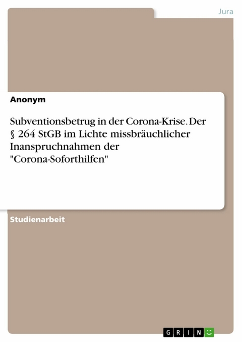 Subventionsbetrug in der Corona-Krise. Der § 264 StGB im Lichte missbräuchlicher Inanspruchnahmen der "Corona-Soforthilfen"