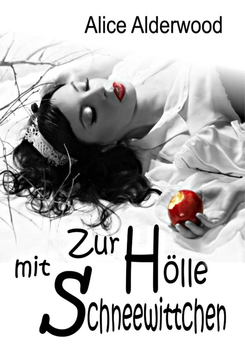 Zur Hölle mit Schneewittchen - Alice Alderwood