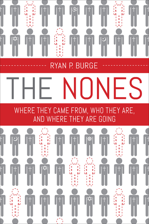 Nones: Where They Came From, Who They Are, and Where They Are Going -  Ryan  P. Burge