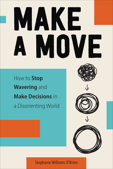 Make a Move: How to Stop Wavering and Make Decisions in a Disorienting World -  Stephanie Williams O'Brien