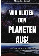 Wir bluten den Planeten aus - Manuela Miebach