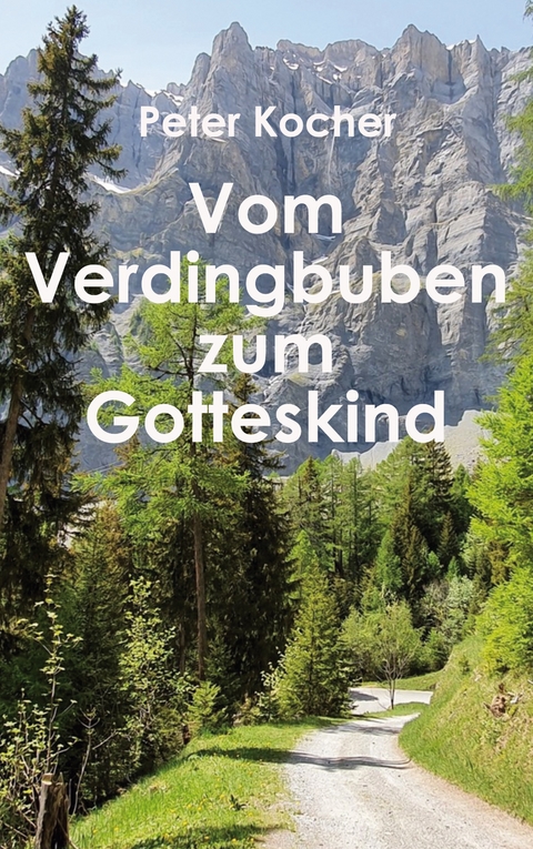 Vom Verdingbuben zum Gotteskind - Peter Kocher