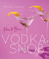 How to Be a Vodka Snob - Brittany Jacques