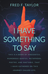 I Have Something to Say -  Fred F. Taylor