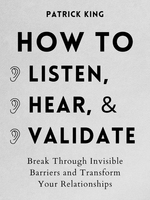 How to Listen, Hear, and Validate - Patrick King