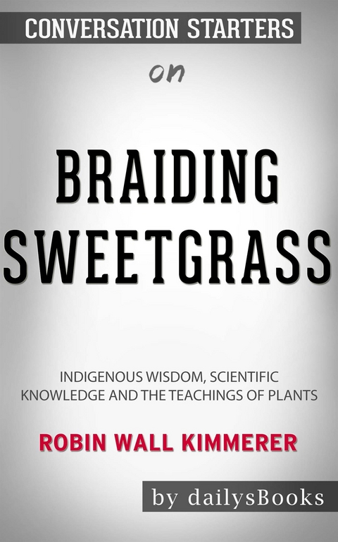 Braiding Sweetgrass: Indigenous Wisdom, Scientific Knowledge and the Teachings of Plants by Robin Wall Kimmerer: Conversation Starters -  Dailybooks