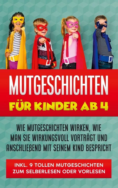 Mutgeschichten für Kinder ab 4: Wie Mutgeschichten wirken, wie man sie wirkungsvoll vorträgt und anschließend mit seinem Kind bespricht - inkl. 9 tollen Mutgeschichten zum Selberlesen oder Vorlesen - Maria Bluhm