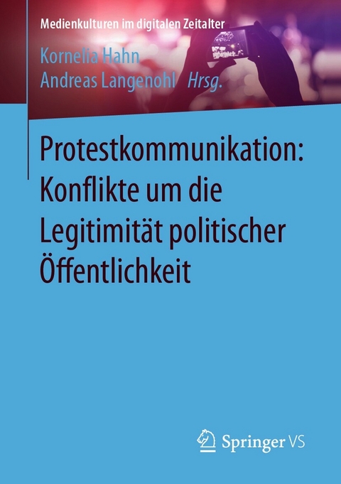 Protestkommunikation: Konflikte um die Legitimität politischer Öffentlichkeit - 