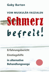 Vom muskulär-faszialen Schmerz befreit! Erfahrungsbericht Einstiegshilfe in alternative Behandlungswege - Gaby Barton