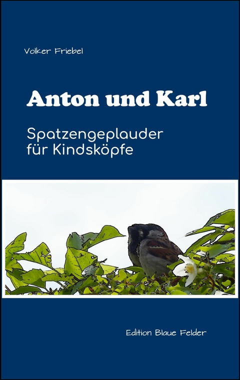 Anton und Karl - Spatzengeplauder für Kindsköpfe - Volker Friebel