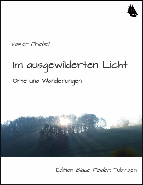 Im ausgewilderten Licht -  Volker Friebel