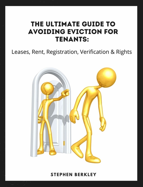 The Ultimate Guide to Avoiding Eviction for Tenants: Leases, Rent, Registration, Verification & Rights - Stephen Berkley