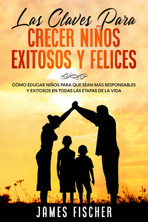 Las Claves para Crecer Niños Exitosos y Felices - James Fischer