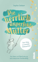 Die herrlich unperfekte Mutter - Sophie Geibert