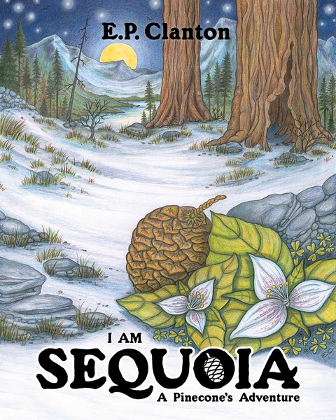 I Am Sequoia - A Pinecone's Adventure - Eric P Clanton