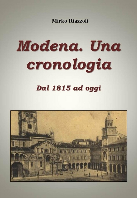 Cronologia di Modena Dal 1815 ad oggi - Mirko Riazzoli