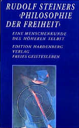 Rudolf Steiners "Philosophie der Freiheit" - Eine Menschenkunde des höheren Selbst - 