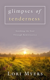 Glimpses of Tenderness / Soothing the Soul Through Reminiscence - Lori Myers