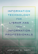 Information Technology for Librarians and Information Professionals -  Jonathan M. Smith