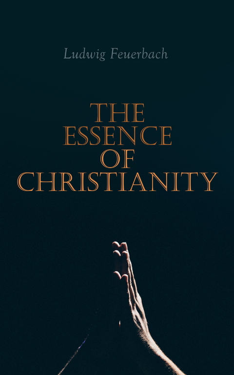 The Essence of Christianity - Ludwig Feuerbach