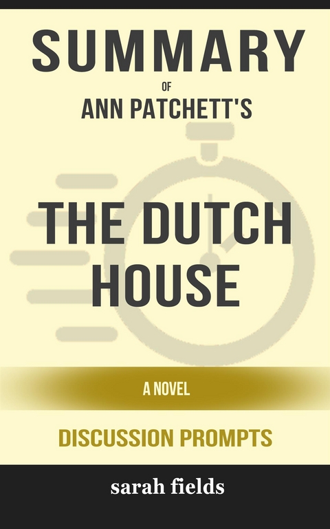 Summary of Ann Patchett's The Dutch House: A Novel: Discussion Prompts - Sarah Fields