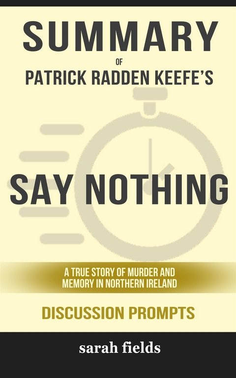 Summary of Patrick Radden Keefe's Say Nothing: A True Story of Murder and Memory in Northern Ireland: Discussion Prompts - Sarah Fields
