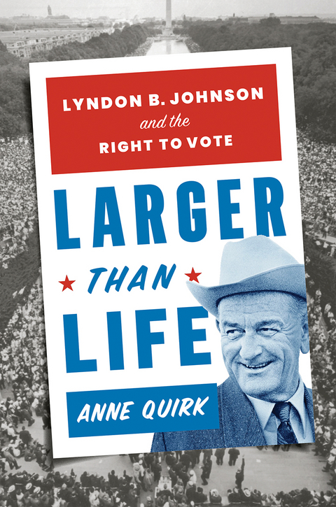 Larger than Life: Lyndon B. Johnson and the Right to Vote - Anne Quirk