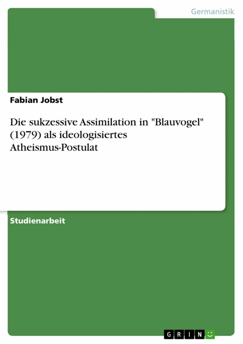 Die sukzessive Assimilation in "Blauvogel" (1979) als ideologisiertes Atheismus-Postulat - Fabian Jobst