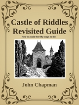 Castle of Riddles Revisited Guide : How to Avoid the Fifty Ways to Die -  John Chapman