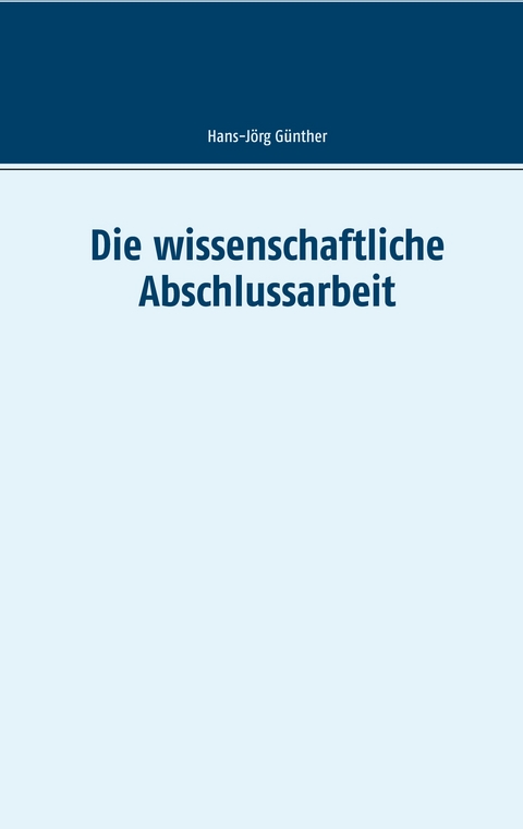 Die wissenschaftliche Abschlussarbeit - Hans-Jörg Günther