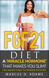 FGF21 - Diet: A 'Miracle Hormone' That Makes You Slim? - Marcus D. Adams