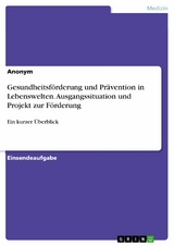 Gesundheitsförderung und Prävention in Lebenswelten. Ausgangssituation und Projekt zur Förderung