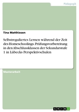 Selbstreguliertes Lernen während der Zeit des Homeschoolings. Prüfungsvorbereitung in den Abschlussklassen der Sekundarstufe 1 in Lübecks Perspektivschulen - Tina Matthiesen