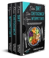 DIETA SIRT, DIETA CHETOGENICA E DIGIUNO INTERMITTENTE; 3 Libri in Uno per Perdere Peso Velocemente Senza Sforzo. Include Gustose Ricette - Francesca Beltrame