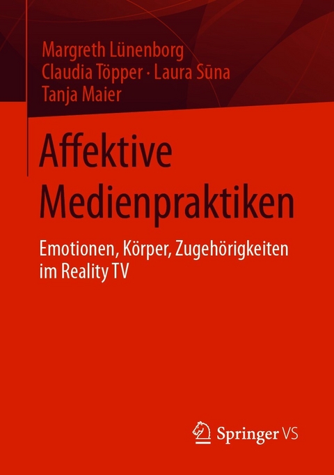 Affektive Medienpraktiken - Margreth Lünenborg, Claudia Töpper, Laura Sūna, Tanja Maier
