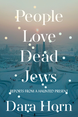 People Love Dead Jews: Reports from a Haunted Present - Dara Horn