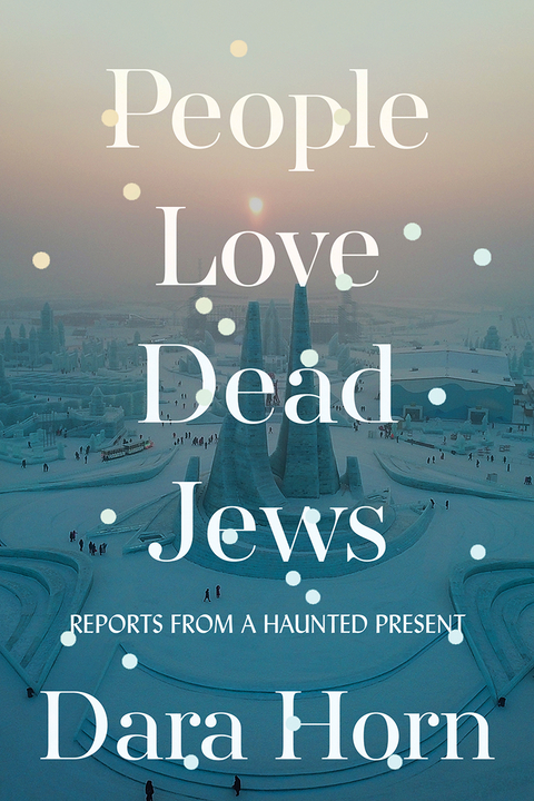 People Love Dead Jews -  Dara Horn