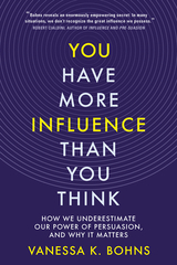 You Have More Influence Than You Think: How We Underestimate Our Powers of Persuasion, and Why It Matters - Vanessa Bohns