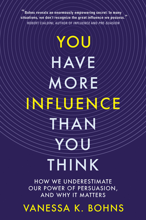 You Have More Influence Than You Think: How We Underestimate Our Powers of Persuasion, and Why It Matters - Vanessa Bohns